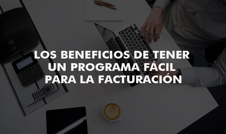 Beneficios de contar con un programa fácil para la facturación